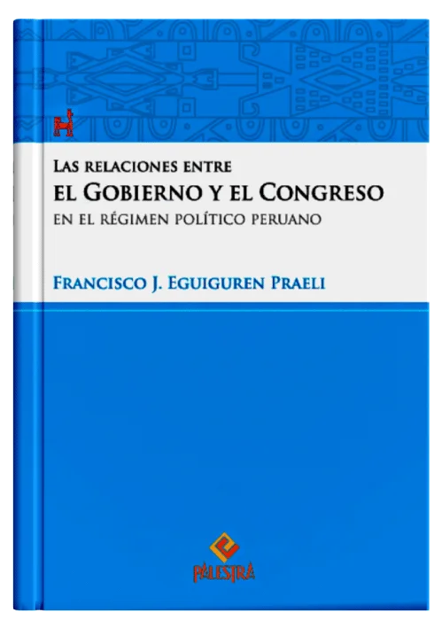 LAS RELACIONES ENTRE EL GOBIERNO Y EL CONGRESO EN EL RÉGIMEN POLÍTICO PERUANO