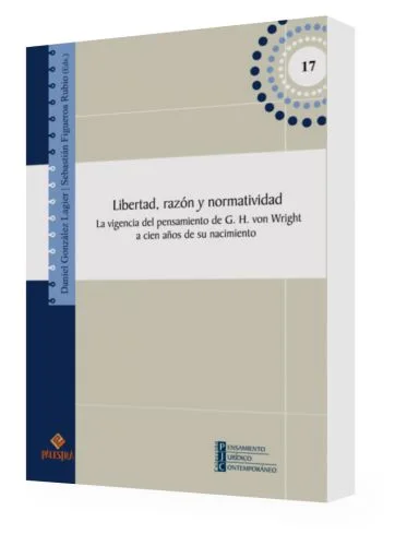 LIBERTAD, RAZÓN Y NORMATIVIDAD. La vigencia del pensamiento de G. H. von Wright a cien años de su nacimiento