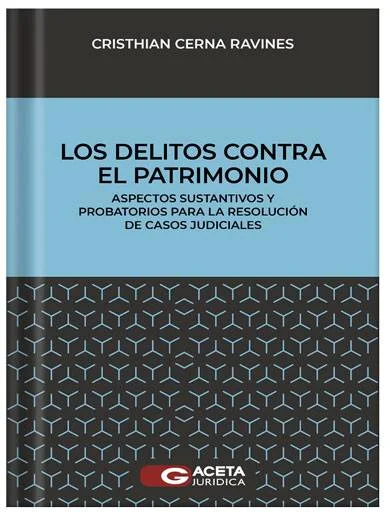 LOS DELITOS CONTRA EL PATRIMONIO. Aspectos sustantivos y probatorios para la resolución de casos judiciales