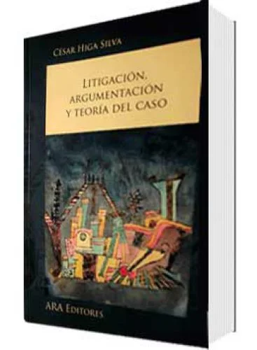 LITIGACIÓN ARGUMENTACIÓN Y TEORÍA DEL CASO