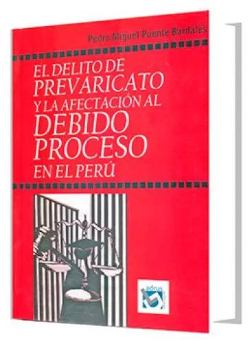 EL DELITO DE PREVARICATO Y LA AFECTACIÓN AL DEBIDO PROCESO EN EL PERÚ