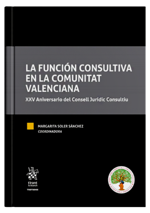 LA FUNCIÓN CONSULTIVA EN LA COMUNITAT VALENCIANA - XXV Aniversario del Consell Jurídic Consultiu LA FUNCIÓN CONSULTIVA EN LA COMUNITAT VALENCIANA - XXV Aniversario del Consell Jurídic Consultiu