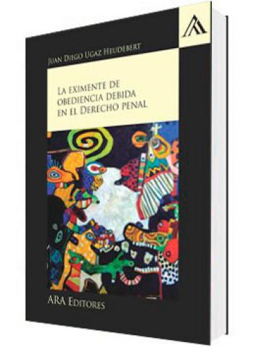 LA EXIMENTE DE OBEDIENCIA DEBIDA EN EL DERECHO PENAL LA EXIMENTE DE OBEDIENCIA DEBIDA EN EL DERECHO PENAL