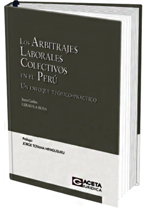 LOS ARBITRAJES LABORALES COLECTIVOS EN EL PERU: Un Enfoque Teórico-Practico LOS ARBITRAJES LABORALES COLECTIVOS EN EL PERU: Un Enfoque Teórico-Practico