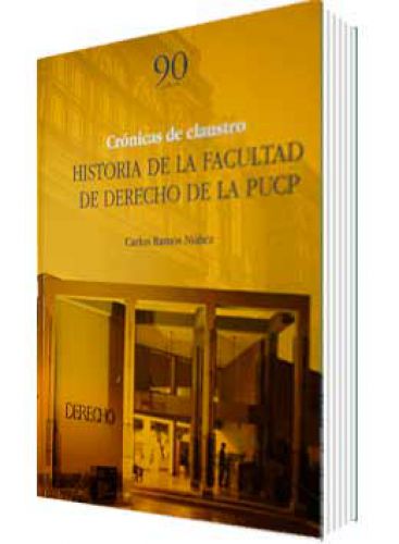 CRÓNICAS DE CLAUSTRO. HISTORIA DE LA FACULTAD DE DERECHO DE LA PUCP CRÓNICAS DE CLAUSTRO. HISTORIA DE LA FACULTAD DE DERECHO DE LA PUCP