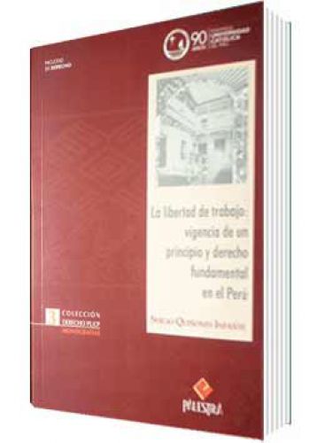 LA LIBERTAD DE TRABAJO VIGENCIA DE UN PRINCIPIO Y DERECHO FUNDAMENTAL LA LIBERTAD DE TRABAJO VIGENCIA DE UN PRINCIPIO Y DERECHO FUNDAMENTAL