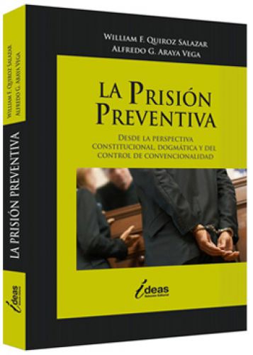 LA PRISIÓN PREVENTIVA - Desde la Perspectiva Constitucional, Dogmática y del Control de Convencionalidad LA PRISIÓN PREVENTIVA - Desde la Perspectiva Constitucional, Dogmática y del Control de Convencionalidad