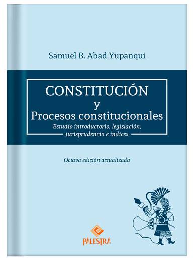 CONSTITUCIÓN Y PROCESOS CONSTITUCIONALES (8va. Edición) - Estudio introductorio, legislación, jurisprudencia e índices. CONSTITUCIÓN Y PROCESOS CONSTITUCIONALES (8va. Edición) - Estudio introductorio, legislación, jurisprudencia e índices.