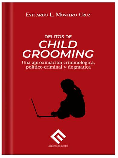 DELITOS DE CHILD GROOMING Una aproximación criminológica, político-criminal y dogmática DELITOS DE CHILD GROOMING Una aproximación criminológica, político-criminal y dogmática