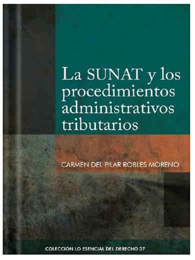 LA SUNAT Y LOS PROCEDIMIENTOS ADMINISTRATIVOS TRIBUTARIOS - Tomo 37 Lo esencial del derecho LA SUNAT Y LOS PROCEDIMIENTOS ADMINISTRATIVOS TRIBUTARIOS - Tomo 37 Lo esencial del derecho