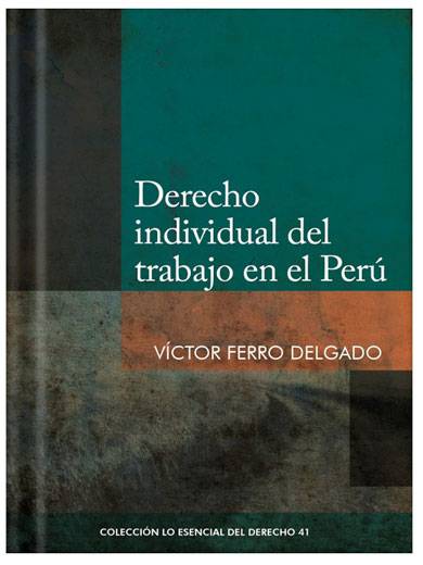 DERECHO INDIVIDUAL DEL TRABAJO EN EL PERÚ - Tomo 41 Lo esencial del derecho