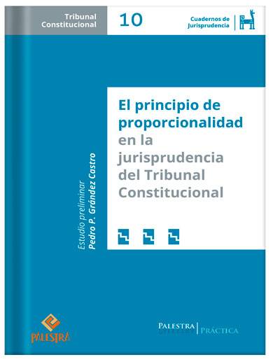 CUADERNOS DE JURISPRUDENCIA DEL TRIBUNAL CONSTITUCIONAL (TOMO 10) - EL PRINCIPIO DE PROPORCIONALIDAD EN LA JURISPRUDENCIA DEL TRIBUNAL CONSTITUCIONAL CUADERNOS DE JURISPRUDENCIA DEL TRIBUNAL CONSTITUCIONAL (TOMO 10) - EL PRINCIPIO DE PROPORCIONALIDAD EN LA JURISPRUDENCIA DEL TRIBUNAL CONSTITUCIONAL