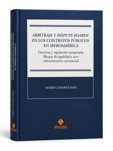 ARBITRAJE Y DISPUTE BOARDS EN LOS CONTRATOS PÚBLICOS EN IBEROAMÉRICA. Doctrina y regulación comparada.