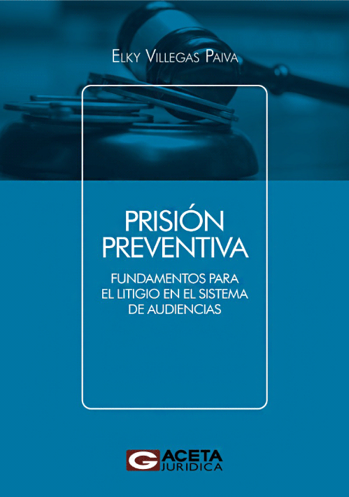 PRISION PREVENTIVA. Fundamentos para el litigio en el sistema de audiencias